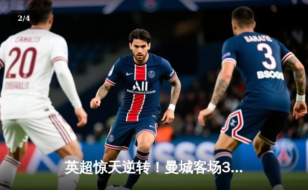 英超惊天逆转！曼城客场3-2绝杀曼联，哈兰德双响主宰曼市德比 - 2