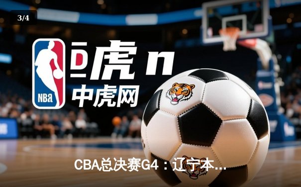 CBA总决赛G4：辽宁本钢加时险胜广东，总比分扳成2-2平 - 3