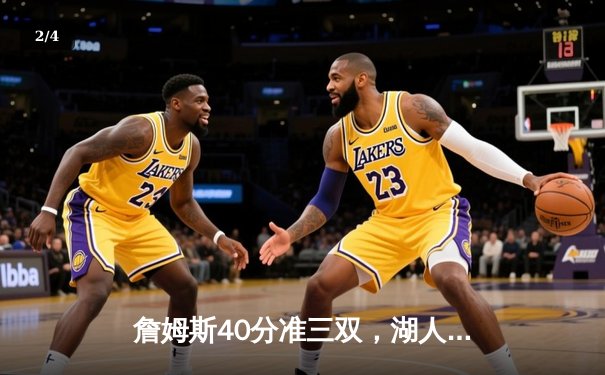 詹姆斯40分准三双，湖人险胜勇士挺进西部决赛 - 2