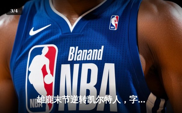 雄鹿末节逆转凯尔特人，字母哥44分主宰东部巅峰对决 - 3