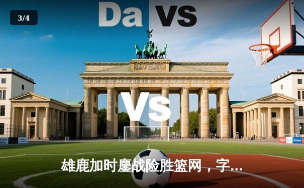 雄鹿加时鏖战险胜篮网，字母哥44分14篮板演绎MVP本色 - 3